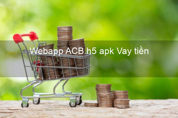 Webapp ACB h5 apk Vay tiền