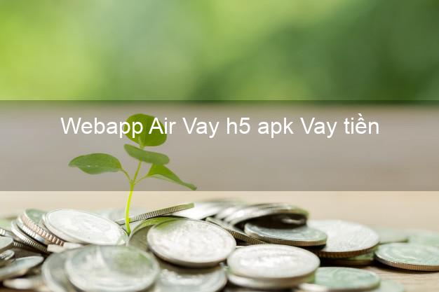 Webapp Air Vay h5 apk Vay tiền