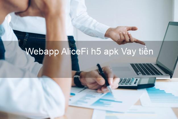 Webapp AliceFi h5 apk Vay tiền