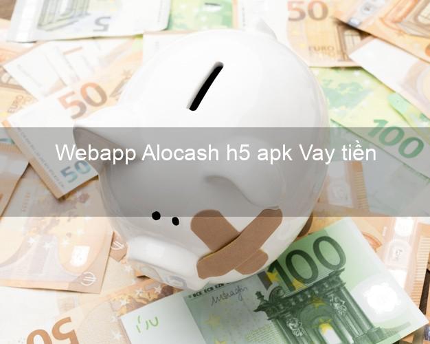 Webapp Alocash h5 apk Vay tiền