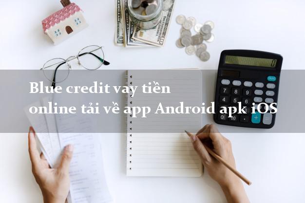 Blue credit vay tiền online tải về app Android apk iOS