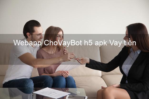 Webapp ChoVayBot h5 apk Vay tiền