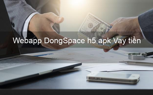Webapp DongSpace h5 apk Vay tiền