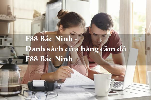 F88 Bắc Ninh - Danh sách cửa hàng cầm đồ F88 Bắc Ninh