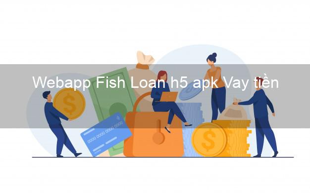 Webapp Fish Loan h5 apk Vay tiền