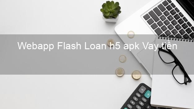 Webapp Flash Loan h5 apk Vay tiền