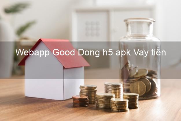 Webapp Good Dong h5 apk Vay tiền