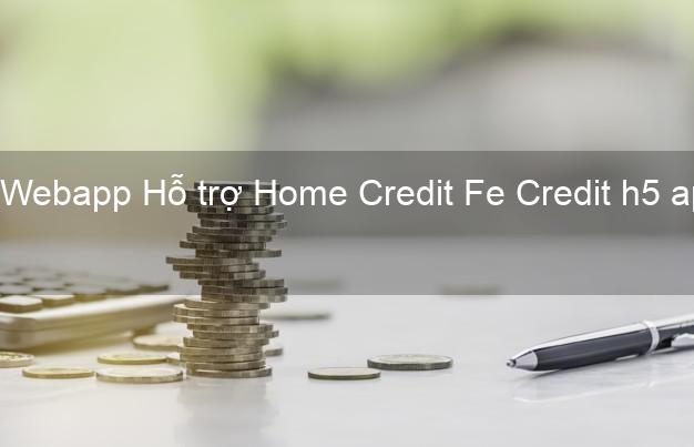 Webapp Hỗ trợ Home Credit Fe Credit h5 apk Vay tiền