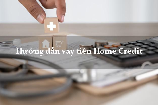 Hướng dẫn vay tiền Home Credit
