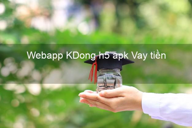 Webapp KDong h5 apk Vay tiền