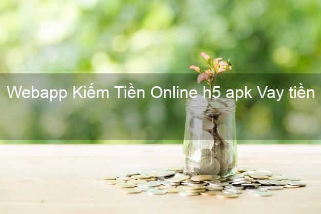 Webapp Kiếm Tiền Online h5 apk Vay tiền