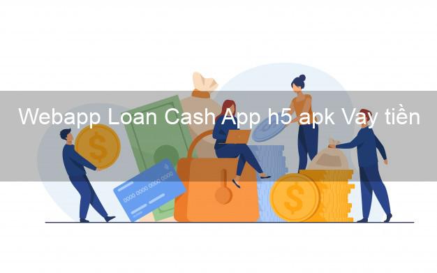 Webapp Loan Cash App h5 apk Vay tiền