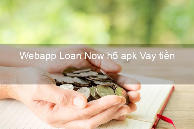 Webapp Loan Now h5 apk Vay tiền