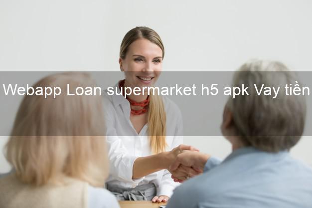 Webapp Loan supermarket h5 apk Vay tiền