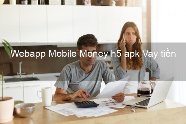 Webapp Mobile Money h5 apk Vay tiền