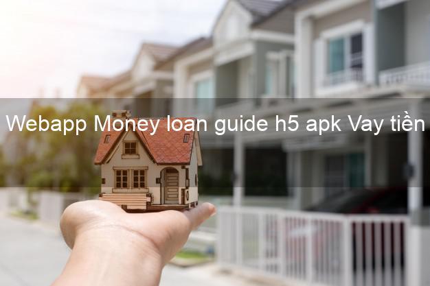 Webapp Money loan guide h5 apk Vay tiền
