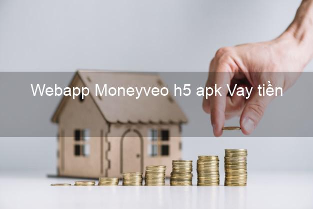 Webapp Moneyveo h5 apk Vay tiền