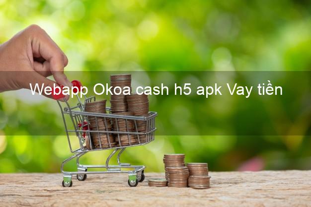 Webapp Okoa cash h5 apk Vay tiền