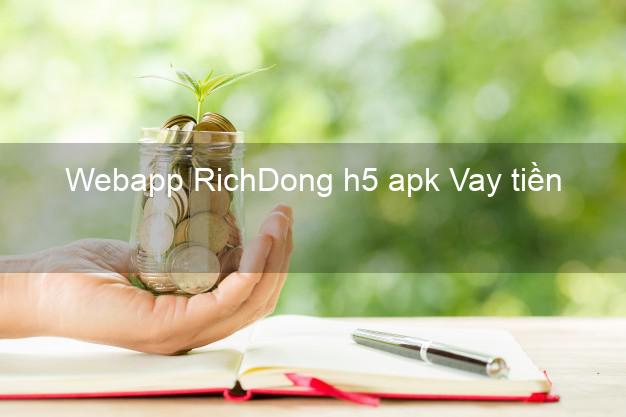 Webapp RichDong h5 apk Vay tiền