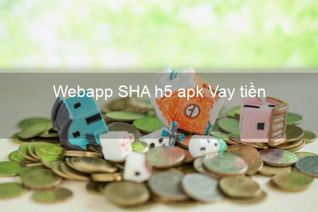 Webapp SHA h5 apk Vay tiền