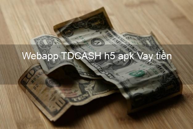 Webapp TDCASH h5 apk Vay tiền
