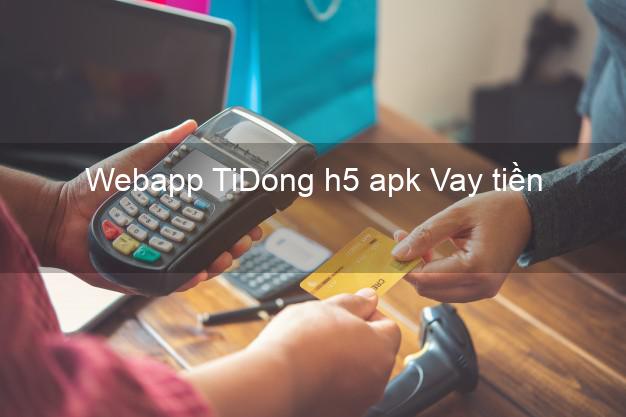 Webapp TiDong h5 apk Vay tiền
