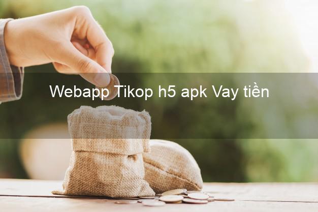 Webapp Tikop h5 apk Vay tiền