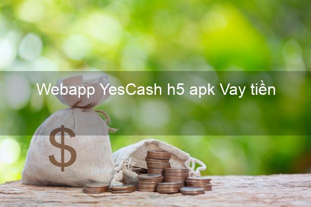 Webapp YesCash h5 apk Vay tiền