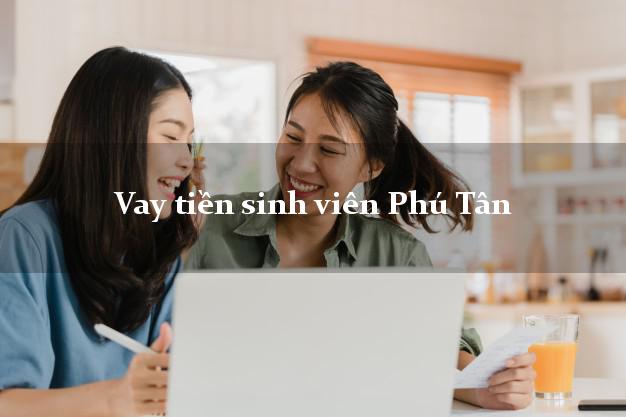 Vay tiền sinh viên Phú Tân Cà Mau