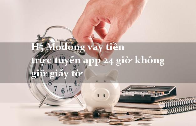 H5 Modong vay tiền trực tuyến app 24 giờ không giữ giấy tờ