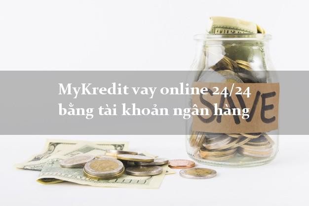 MyKredit vay online 24/24 bằng tài khoản ngân hàng