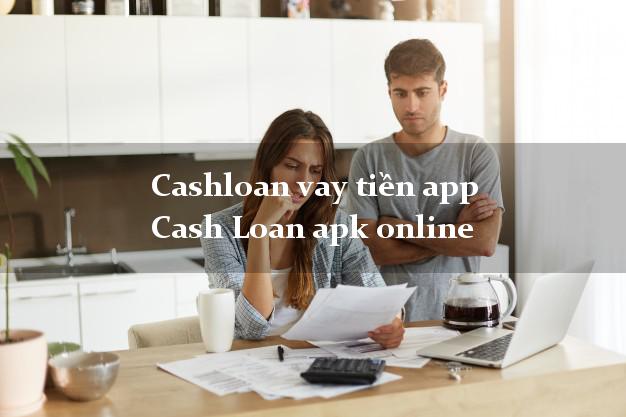 Cashloan vay tiền app Cash Loan apk online lấy liền trong ngày