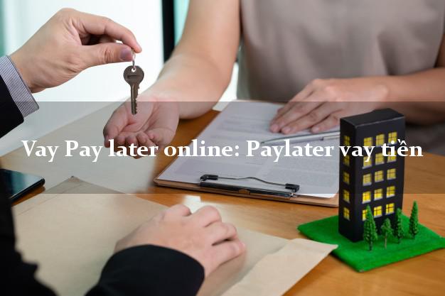 Vay Pay later online: Paylater vay tiền tốc độ nhanh như chớp